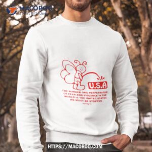 usa the number one perpetrator of fear and violence shirt sweatshirt