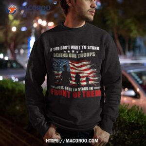 veterans day if you dont want to stand behind our troops shirt sweatshirt