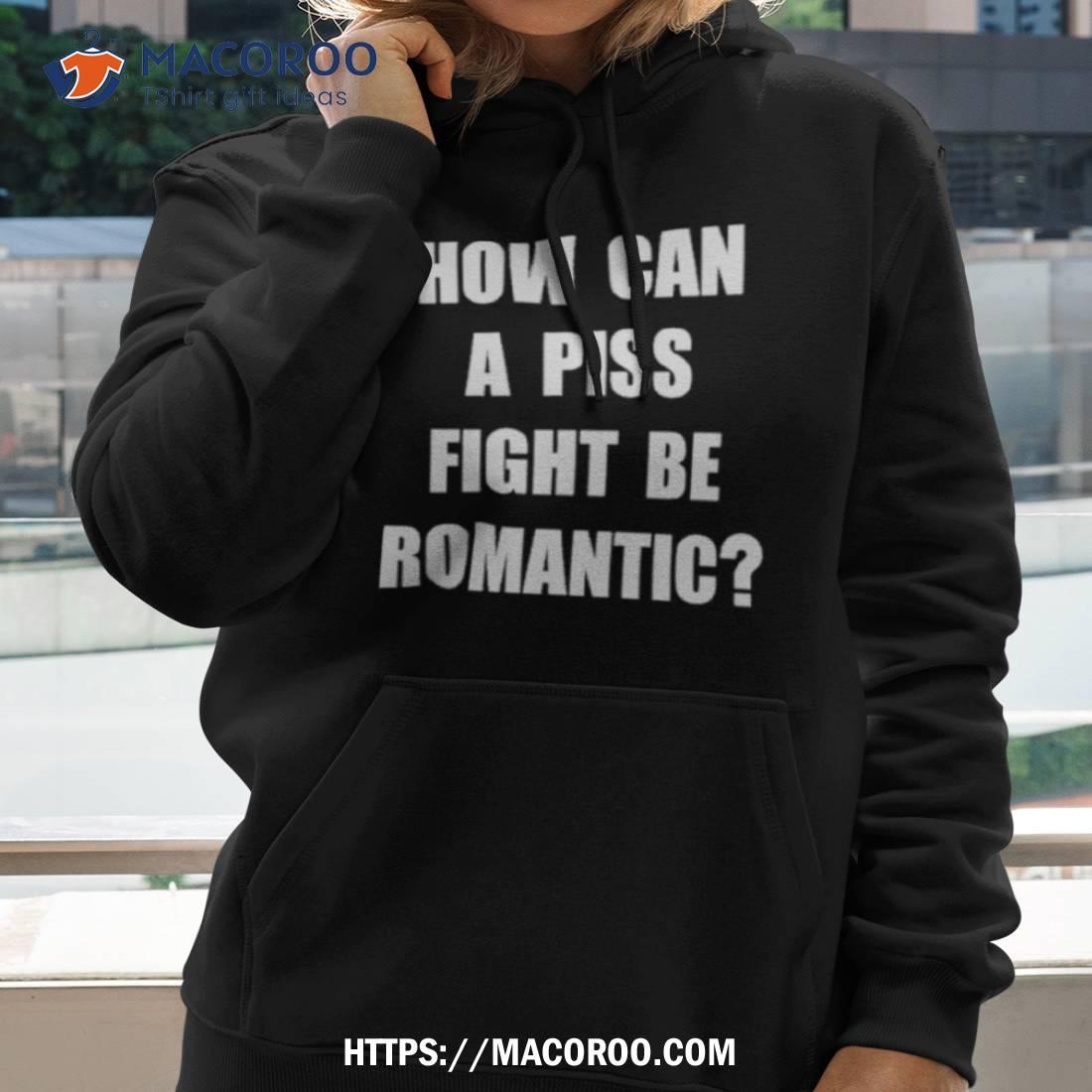 Vincent How Can A Piss Fight Be Romantic Shirt Vincent How Can A Piss Fight Be Romantic Shirt