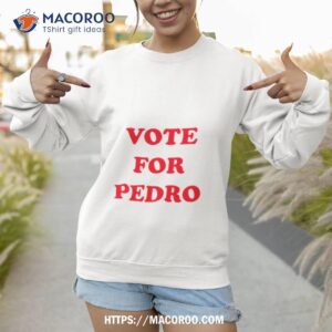vote for pedro classic shirt sweatshirt 1