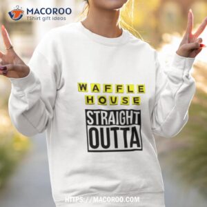 waffle house straight outta shirt sweatshirt 2