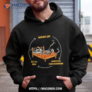 Wake Up Go To Bed Survive The Horrors T Shirt