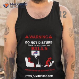 warning do not disturb while i m watching the bills serious injury or death may occur shirt tank top