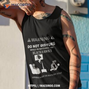 warning do not disturb while i m watching the blackshawks serious injury or death may occur t shirt tank top 1