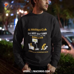 warning do not disturb while i m watching the bruins serious injury or death may occur shirt sweatshirt