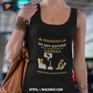 warning do not disturb while i m watching the cardinals serious injury or death may occur shirt tank top 4