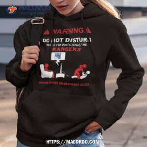 Warning Do Not Disturb While I’m Watching The Rangers Serious Injury Or Death May Occur T Shirt 2 warning do not disturb while i m watching the rangers serious injury or death may occur t shirt hoodie 3
