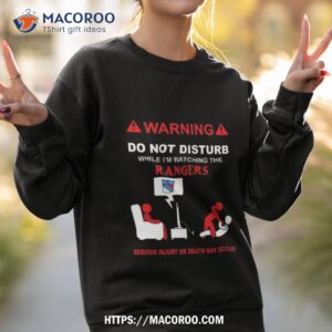 Warning Do Not Disturb While I’m Watching The Rangers Serious Injury Or Death May Occur T Shirt 3 warning do not disturb while i m watching the rangers serious injury or death may occur t shirt sweatshirt 2