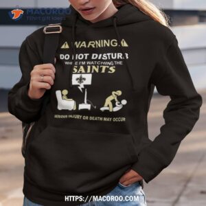 warning do not disturb while i m watching the saints serious injury or death may occur t shirt hoodie 3
