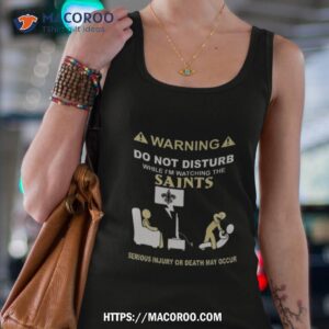 Warning Do Not Disturb While I’m Watching The Saints Serious Injury Or Death May Occur T Shirt