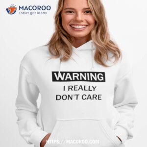 warning i really don t care shirt hoodie 1