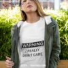 Warning I Really Don’t Care Shirt