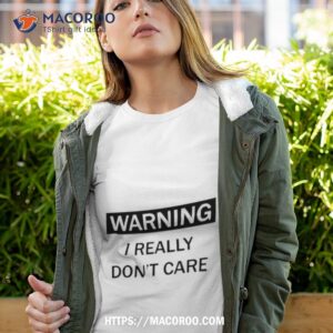 Warning I Really Don’t Care Shirt