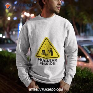 warning nuclear fission shirt sweatshirt