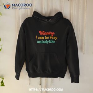 Warring I Can Be Very Unladylike Shirt 1 warring i can be very unladylike shirt hoodie