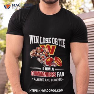 Washington Commanders Win Lose Or Tie I Am A Commanders Fan Always And Forever Shirt