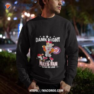 washington nationals mascot damn right i am a nationals fan win or lose t shirt sweatshirt