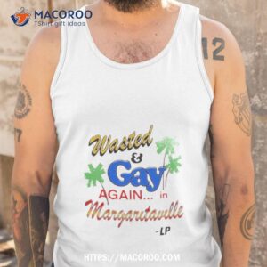 wasted and gay again in margaritaville t shirt tank top