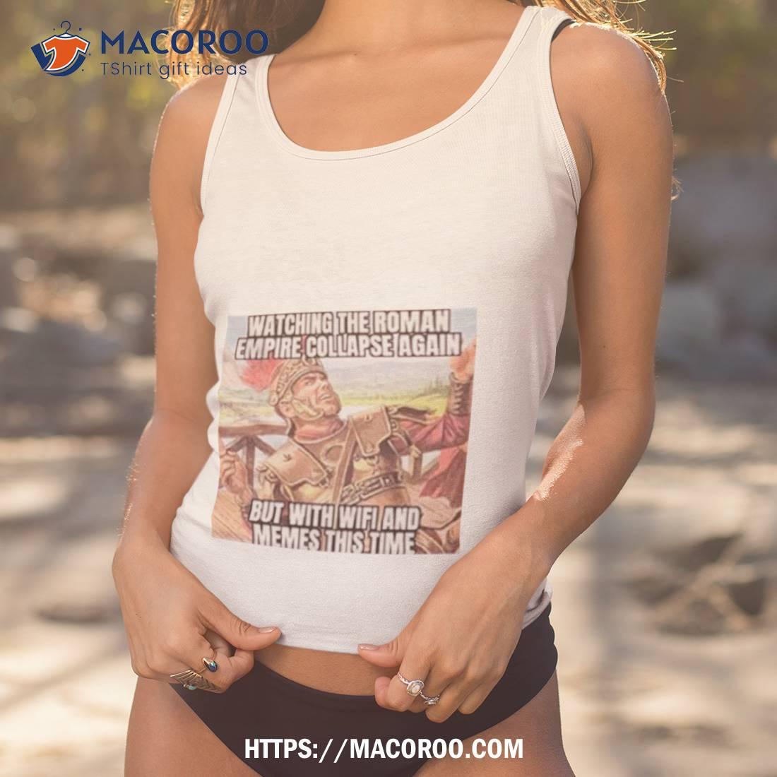 Watching The Roman Empire Collapse Again Meme Shirt Watching The Roman Empire Collapse Again Meme Shirt