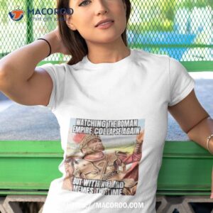 Watching The Roman Empire Collapse Again Meme Shirt 3 watching the roman empire collapse again meme shirt tshirt 1