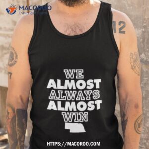 we almost always almost win nebraska shirt tank top