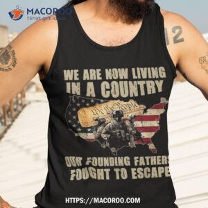 we are now living in a country our founding fathers fought shirt tank top 3