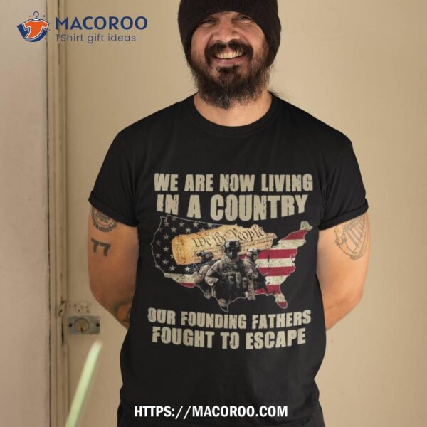 We Are Now Living In A Country Our Founding Fathers Fought Shirt