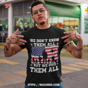 We Don’t Know Them All But Owe Veterans Day Shirt