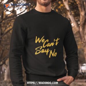 we go dayglow we can t say no shirt sweatshirt