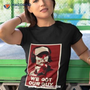 we got our guy boomer t shirt tshirt 1