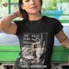 We Play For Ring In The Desert T Shirt