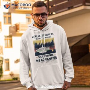 We’re Not Alcoholics They Go To Meetings We’re Drunks We Go Camping Vintage Shirt