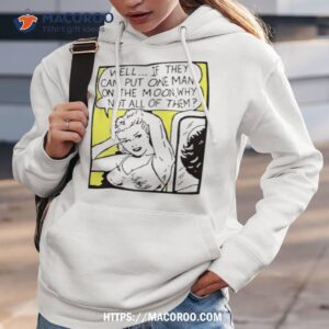 Well If They Can Put One Man On The Moon Shirt
