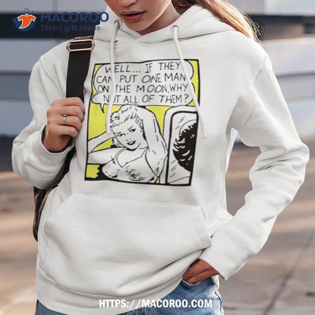 Well If They Can Put One Man On The Moon Shirt Well If They Can Put One Man On The Moon Shirt