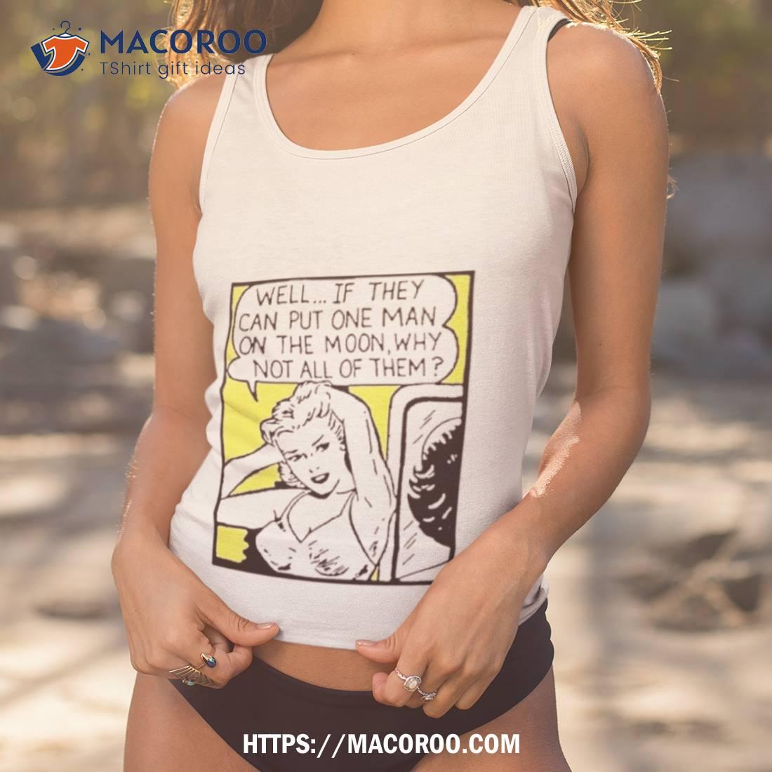 Well If They Can Put One Man On The Moon Shirt Well If They Can Put One Man On The Moon Shirt