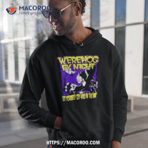 Werehog By Night Let Yourself Get Wild In The Dark Shirt 1 werehog by night let yourself get wild in the dark shirt hoodie 1