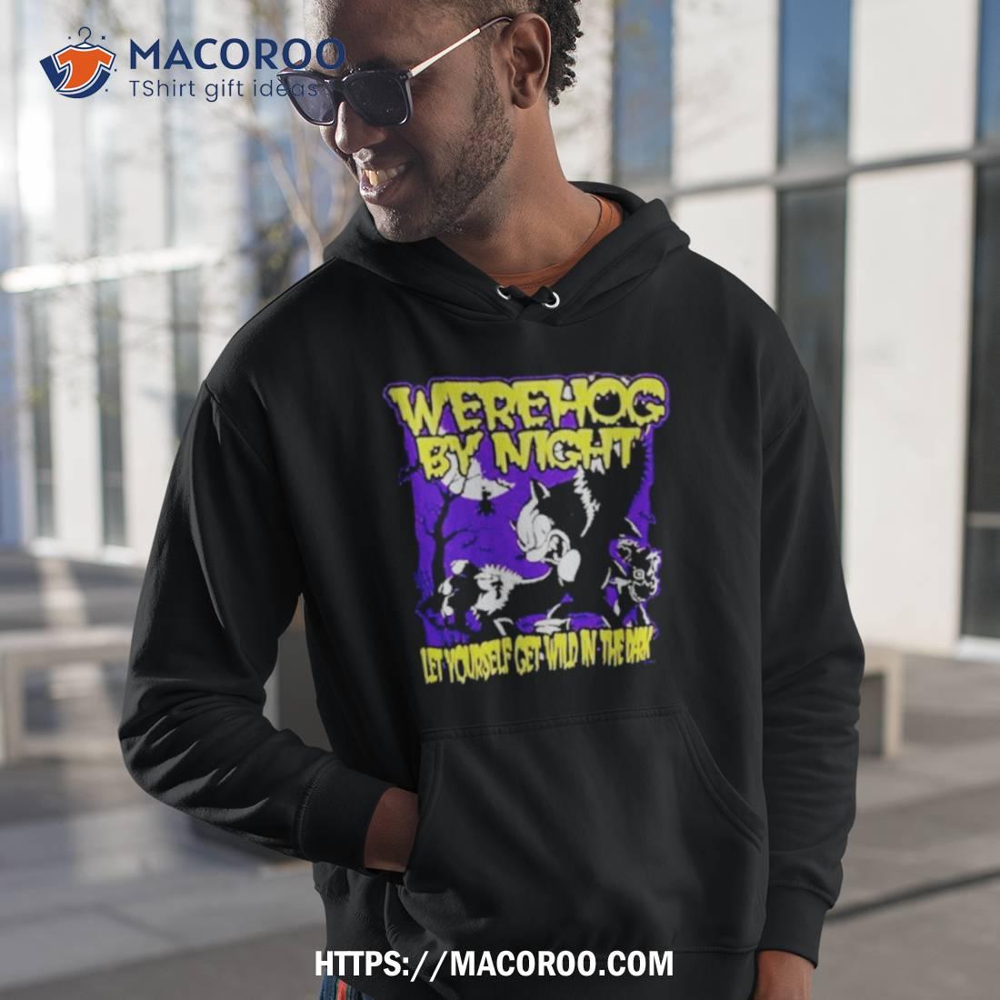 Werehog By Night Let Yourself Get Wild In The Dark Shirt Werehog By Night Let Yourself Get Wild In The Dark Shirt