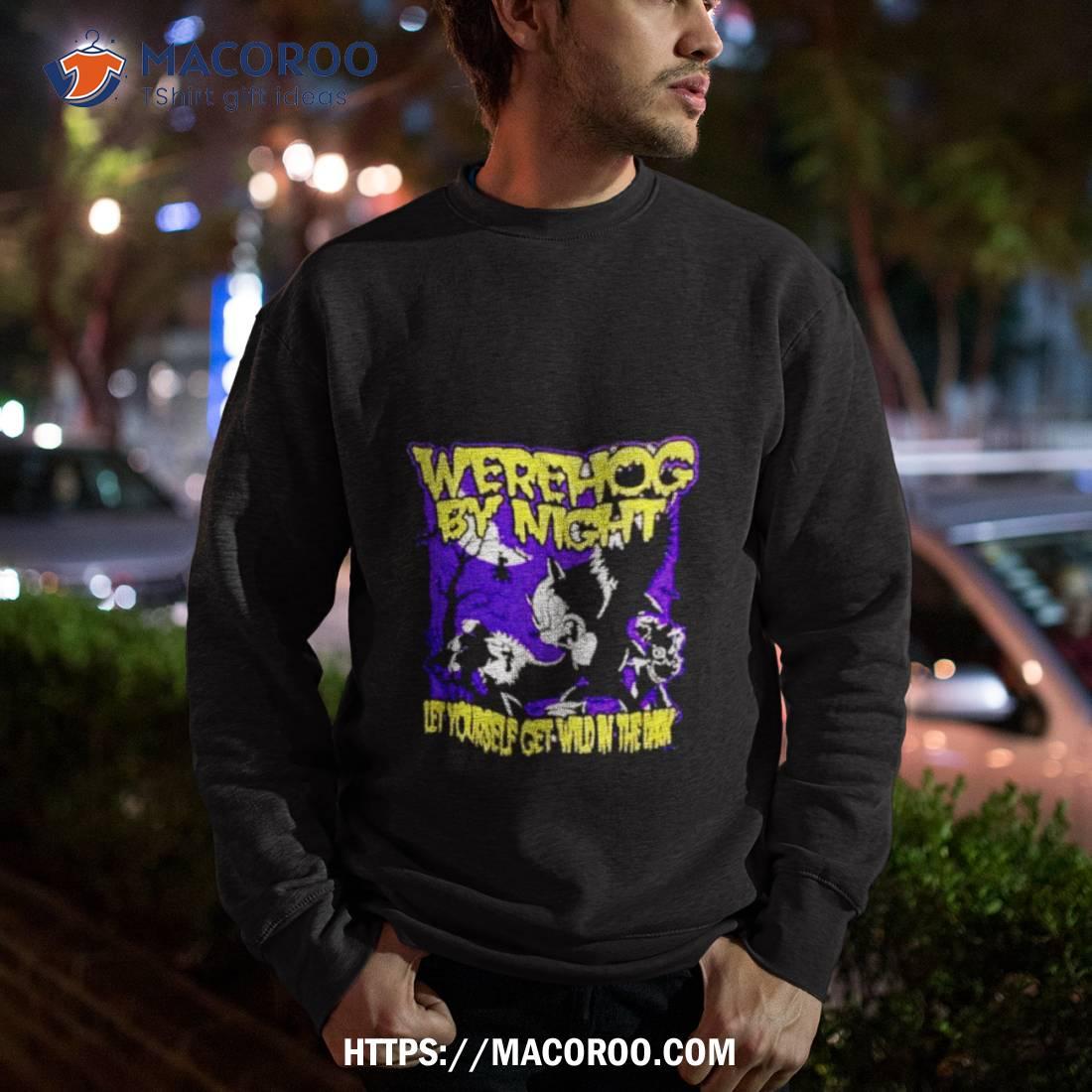 Werehog By Night Let Yourself Get Wild In The Dark Shirt Werehog By Night Let Yourself Get Wild In The Dark Shirt