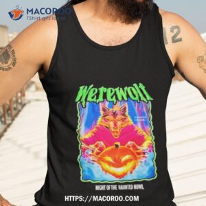 werewolf beware the full moon night of the haunted howl shirt tank top 3