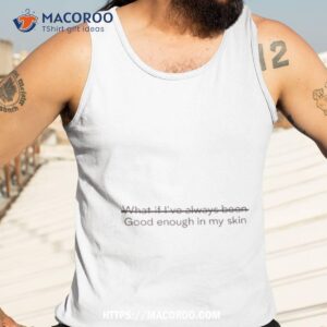what if i ve always been good enough in my skin t shirt tank top 3