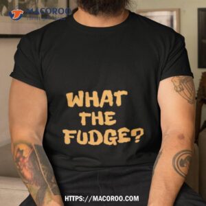 What The Fudge Shirt