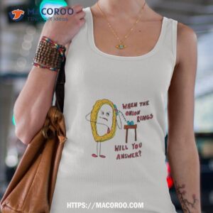 when the onion rings will you answer shirt tank top 4