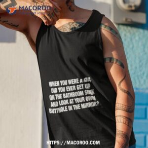 when you were a kid did you ever get up on the bathroom sink shirt tank top 1