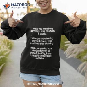 while you were busy partying i was studying fl studio shirt sweatshirt 1