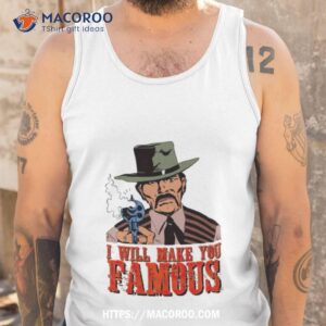 wild west man i will make you famous shirt tank top