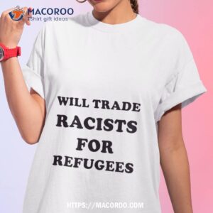 Will Trade Racists For Refugees Shirt