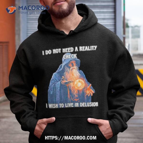 Wizard I Do Not Need A Reality Check I Wish To Live Delusion Shirt