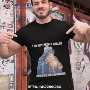 Wizard I Do Not Need A Reality Check I Wish To Live Delusion Shirt