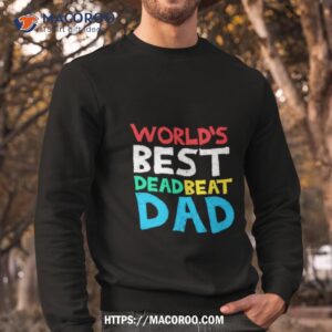 world s best dead beat dad shirt sweatshirt