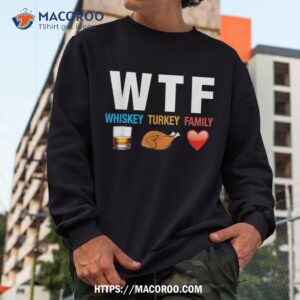 wtf whiskey turkey family thanksgiving funny gift shirt sweatshirt